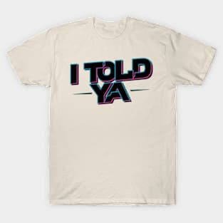 I told ya T-Shirt